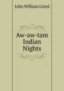 Aw-aw-tam Indian Nights - John William Lloyd