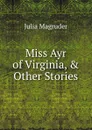 Miss Ayr of Virginia, . Other Stories - Julia Magruder