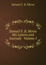 Samuel F. B. Morse   His Letters and Journals   Volume I - Samuel F. B. Morse