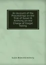 An Account of the Proceedings on the Trial of Susan B. Anthony, on the Charge of Illegal Voting - Susan Brownell Anthony