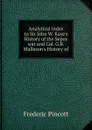 Analytical index to Sir John W. Kaye.s History of the Sepoy war and Col. G.B. Malleson.s History of - Frederic Pincott