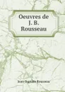 Oeuvres de J. B. Rousseau - Jean-Baptiste Rousseau