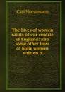 The Lives of women saints of our contrie of England: also some other liues of holie women written b - Carl Horstmann