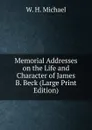 Memorial Addresses on the Life and Character of James B. Beck (Large Print Edition) - W.H. Michael