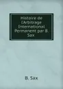 Histoire de l.Arbitrage International Permanent par B. Sax . - B. Sax