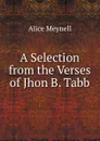 A Selection from the Verses of Jhon B. Tabb - Meynell Alice Christiana