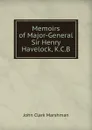 Memoirs of Major-General Sir Henry Havelock, K.C.B - John Clark Marshman
