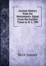 Ancient History from the Monuments: Egypt From the Earliest Times to B. C. 300 - Birch Samuel