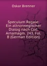 Speculum Regale: Ein altnorwegischer Dialog nach Cod. Arnamagm. 243, Fol. B (German Edition) - Oskar Brenner