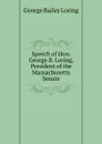 Speech of Hon. George B. Loring, President of the Massachusetts Senate - George Bailey Loring