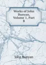 Works of John Bunyan, Volume 1, Part B - John Bunyan