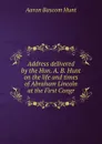 Address delivered by the Hon. A. B. Hunt on the life and times of Abraham Lincoln at the First Congr - Aaron Bascom Hunt