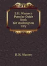 B.H. Warner.s Popular Guide Book for Washington City. - B.H. Warner