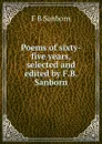 Poems of sixty-five years, selected and edited by F.B. Sanborn - F. B. Sanborn