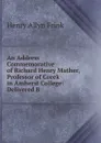 An Address Commemorative of Richard Henry Mather, Professor of Greek in Amherst College: Delivered B - Henry Allyn Frink