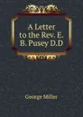 A Letter to the Rev. E.B. Pusey D.D. - George Miller
