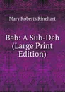 Bab: A Sub-Deb (Large Print Edition) - Rinehart Mary Roberts
