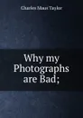 Why my Photographs are Bad; - Charles Maus Taylor