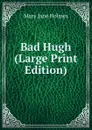 Bad Hugh (Large Print Edition) - Holmes Mary Jane