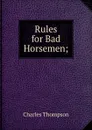 Rules for Bad Horsemen; - Charles Thompson
