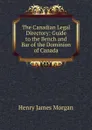 The Canadian Legal Directory: Guide to the Bench and Bar of the Dominion of Canada - Henry James Morgan