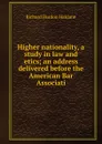 Higher nationality, a study in law and etics; an address delivered before the American Bar Associati - Richard Burdon Haldane