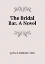 The Bridal Bar. A Novel. - James Panton Ham