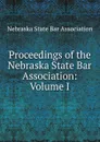 Proceedings of the Nebraska State Bar Association: Volume I - Nebraska State Bar Association