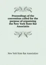 Proceedings of the convention called for the purpose of organizing the New York State Bar Associatio - 