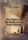 Ten Nights in a Bar Room (Large Print Edition) - T. S. Arthur