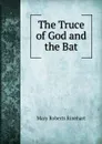 The Truce of God and the Bat - Rinehart Mary Roberts