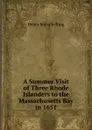 A Summer Visit of Three Rhode Islanders to the Massachusetts Bay in 1651 - Henry Melville King