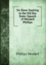 No Slave-hunting in the Old Bay State: Speech of Wendell Phillips - Wendell Phillips