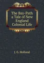 The Bay-Path a Tale of New England Colonial Life - J.G. Holland