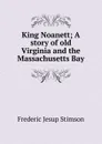 King Noanett; A story of old Virginia and the Massachusetts Bay - Frederic Jesup Stimson