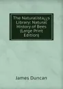 The Naturalista..s Library: Natural History of Bees (Large Print Edition) - James Duncan