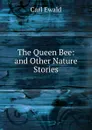 The Queen Bee: and Other Nature Stories - Carl Ewald