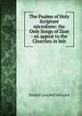 The Psalms of Holy Scripture microform: the Only Songs of Zion : an appeal to the Churches in beh - Donald Campbell McLaren