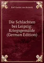 Die Schlachten bei Leipzig: Kriegsgemalde (German Edition) - Karl Gustav von Berneck