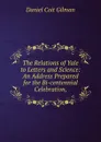 The Relations of Yale to Letters and Science: An Address Prepared for the Bi-centennial Celebration, - Gilman Daniel Coit