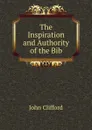 The Inspiration and Authority of the Bib - John Clifford