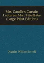 Mrs. Caudle.s Curtain Lectures: Mrs. Bib.s Baby (Large Print Edition) - Jerrold Douglas William
