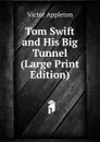 Tom Swift and His Big Tunnel (Large Print Edition) - Appleton Victor
