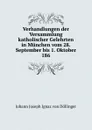 Verhandlungen der Versammlung katholischer Gelehrten in Munchen vom 28. September bis 1. Oktober 186 - Johann Joseph Ignaz von Döllinger