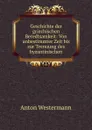 Geschichte der griechischen Beredtsamkeit: Von unbestimmter Zeit bis zur Trenuung des byzantinischen - Anton Westermann