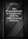 Die Klassenkampfe in Frankreich, 1848 bis 1850 (German Edition) - Marx Karl