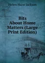 Bits About Home Matters (Large Print Edition) - Jackson Helen Hunt