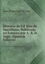 Historia de Gil Blas de Santillana, Publicada en Frances por A. R. le Sage. (Spanish Edition) - José Francisco de Isla