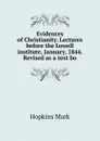 Evidences of Christianity. Lectures before the Lowell institute, January, 1844. Revised as a text bo - Mark Hopkins