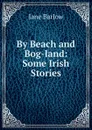 By Beach and Bog-land: Some Irish Stories - Jane Barlow